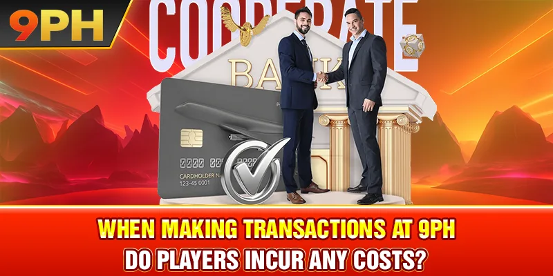 When making transactions at 9PH, do players incur any costs?