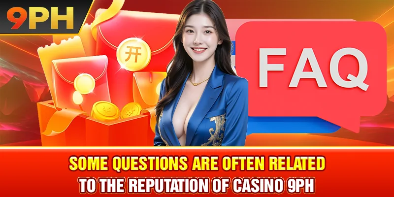 Some questions are often related to the reputation of casino 9PH