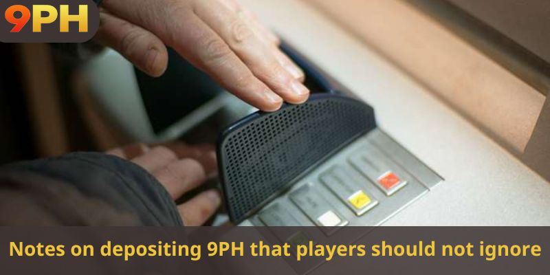 Notes on depositing 9PH that players should not ignore